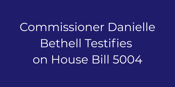 Commissioner Danielle Bethell Testifies on House Bill 5004